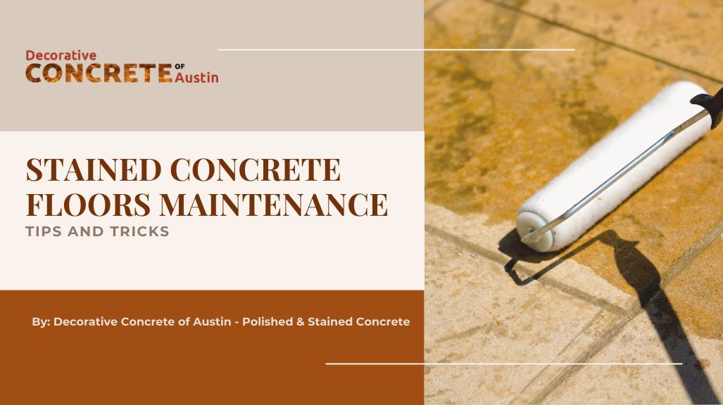 Stained Concrete Floors Maintenance: Tips and Tricks — Decorative Concrete of Austin